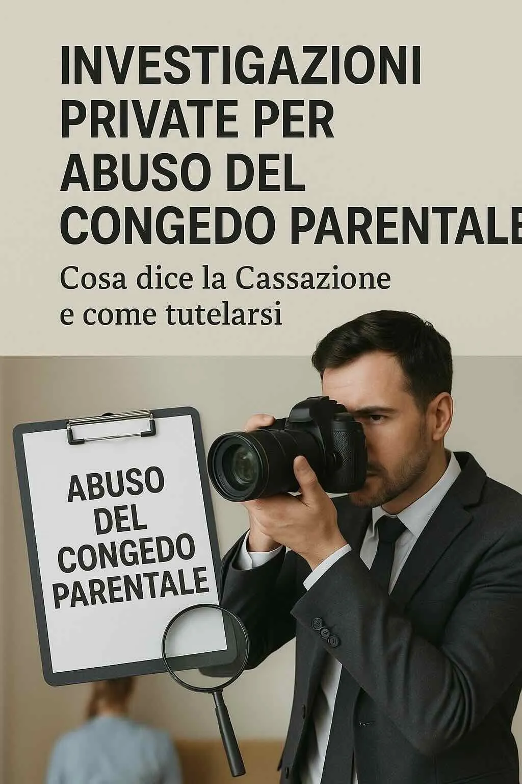 Investigazioni private per abuso del congedo parentale: cosa dice la Cassazione e come tutelarsi
